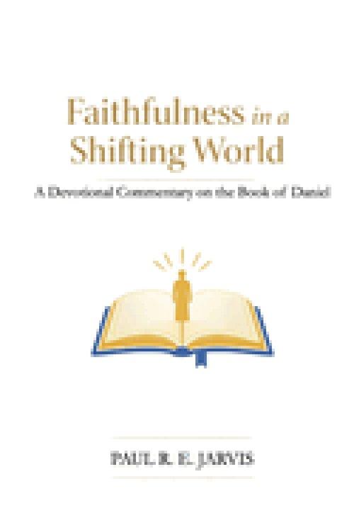 Faithfulness in a Shifting World: A Devotional Commentary on the Book of Daniel