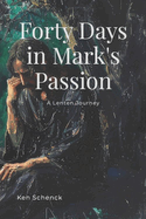 Forty Days in Mark's Passion: A Lenten Journey