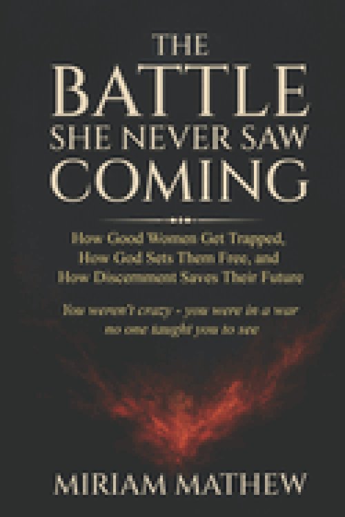 THE BATTLE SHE NEVER SAW COMING: How Good Women Get Trapped, How God Sets Them Free, and How Discernment Saves Their Future
