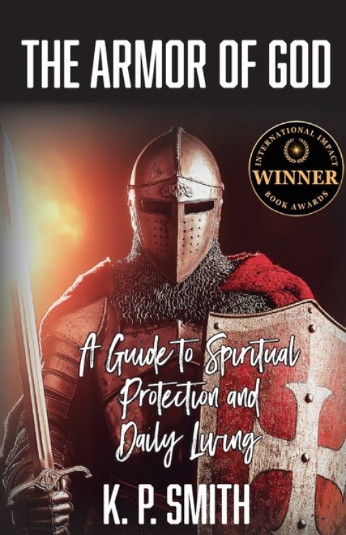 The Armor of God: A Guide to Spiritual Protection and Daily Living
