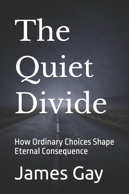 The Quiet Divide:  How Ordinary Choices Shape Eternal Consequence