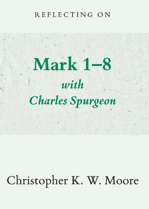 Reflecting on Mark 1-8 with Charles Spurgeon