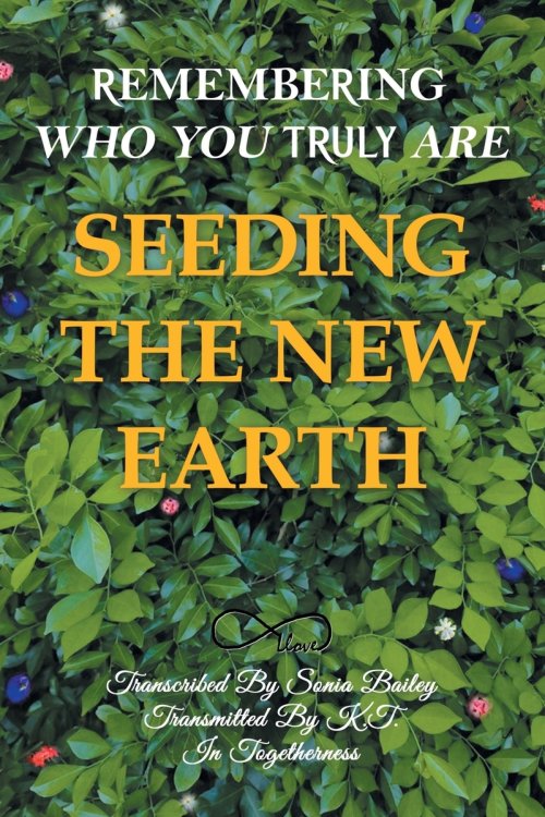 Seeding the New Earth: Remembering Who You Truly Are