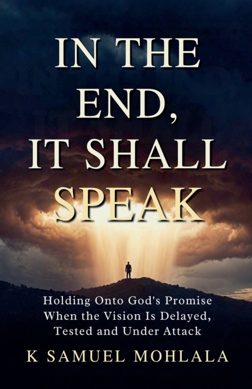 In the End It Shall Speak: Holding Onto God's Promise When the Vision Is Delayed, Tested and Under Attack