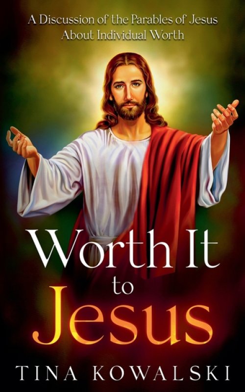 Worth It to Jesus: A Discussion of the Parables of Jesus About Individual Worth