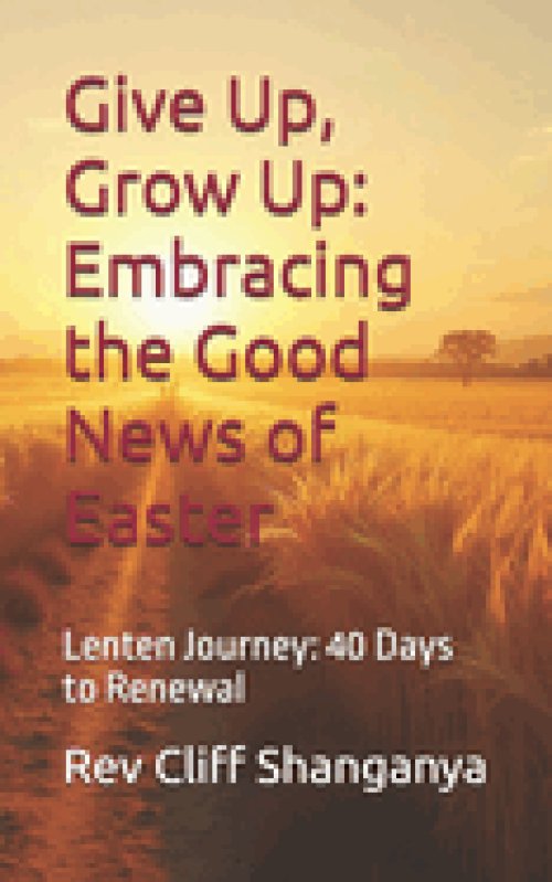 Give Up, Grow Up: Embracing the Good News  of Easter: Lenten Journey: 40 Days ro Renewal