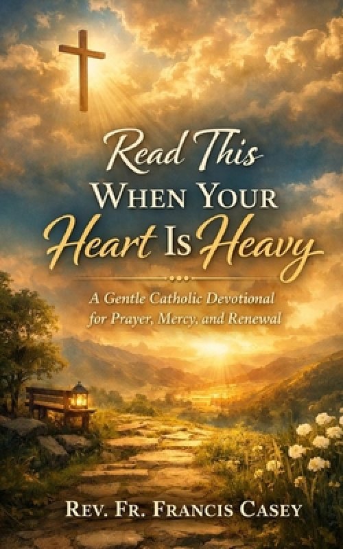 Read This When Your Heart Is Heavy: A Gentle Catholic Devotional for Prayer, Mercy, and Renewal
