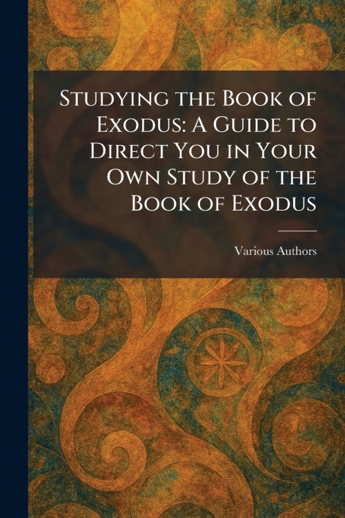 Studying the Book of Exodus: A Guide to Direct You in Your Own Study of the Book of Exodus