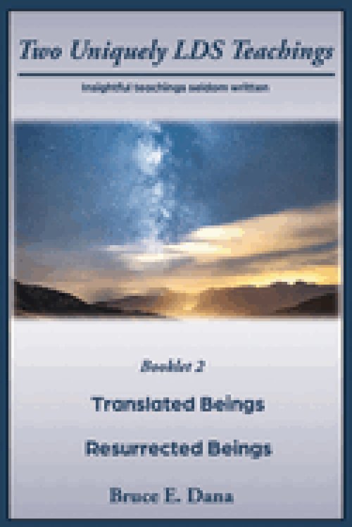 Two Uniquely LDS Teachings: Translated Beings and Resurrected Beings