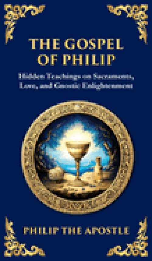 The Gospel of Philip: Mystical Teachings on Love, Truth, and the Sacred (Deluxe Hardbound Edition)
