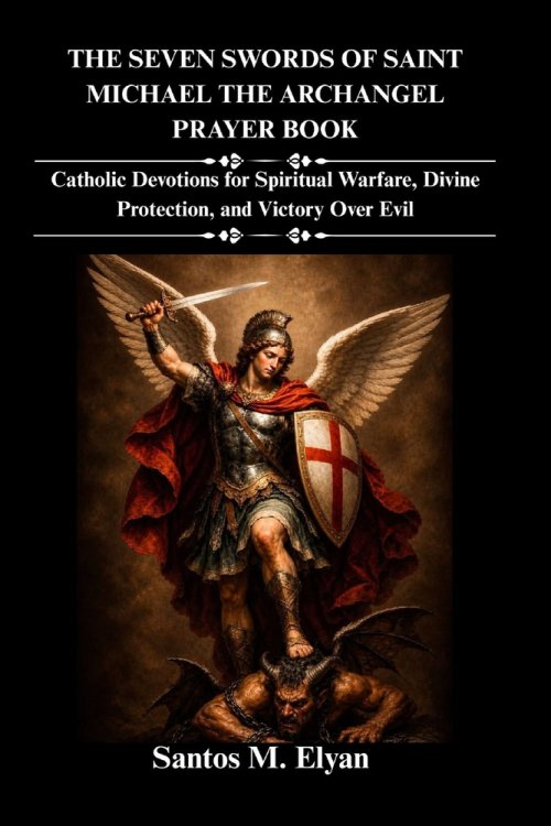 THE SEVEN SWORDS OF SAINT MICHAEL THE ARCHANGEL PRAYER BOOK: Catholic Devotions for Spiritual Warfare, Divine Protection, and Victory Over Evil