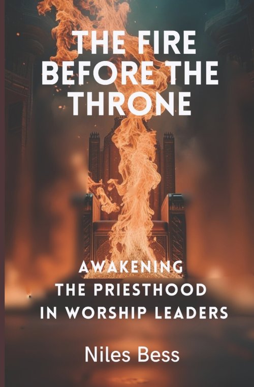 The Fire Before The Throne: Awakening the Priesthood in Worship Leaders