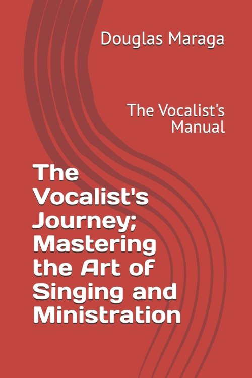 The Vocalist's Journey; Mastering the Art of Singing and Ministration: The Vocalist's Manual