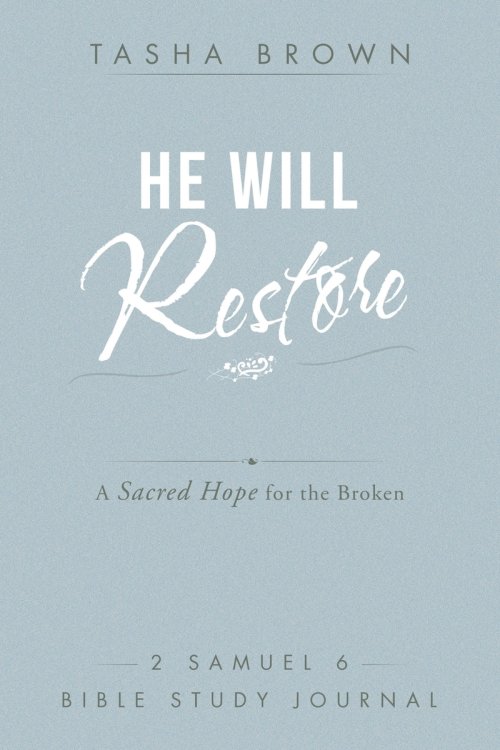 He Will Restore: A Sacred Hope for the Broken 2 Samuel 6 Bible Study Journal