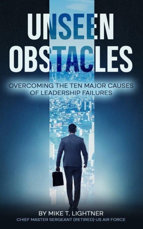 UNSEEN OBSTACLES: OVERCOMING THE TEN MAJOR CAUSES OF LEADERSHIP FAILURES