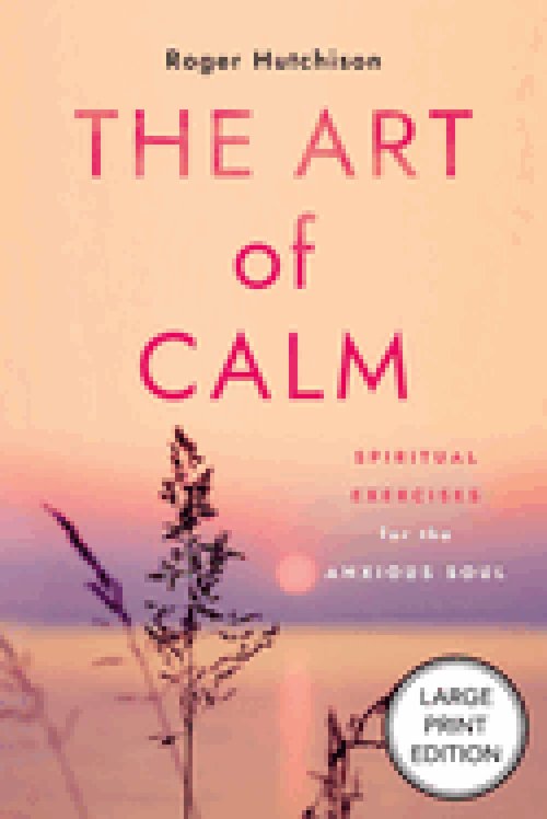 Art of Calm (Large Print Edition) : Spiritual Exercises for the Anxious Soul