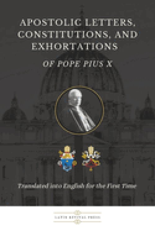 Apostolic Letters, Constitutions, and Exhortations of Pope Pius X: Translated into English for the First Time