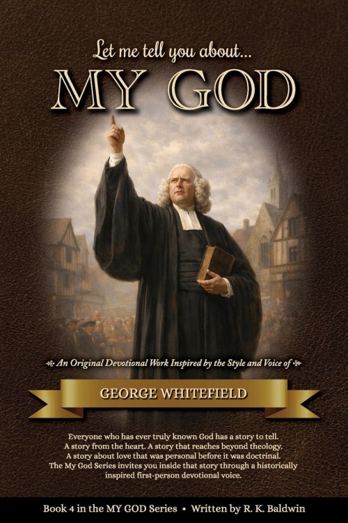 Let me tell you about...MY GOD: An Original Devotional Work Inspired by the Style and Voice of George Whitefield