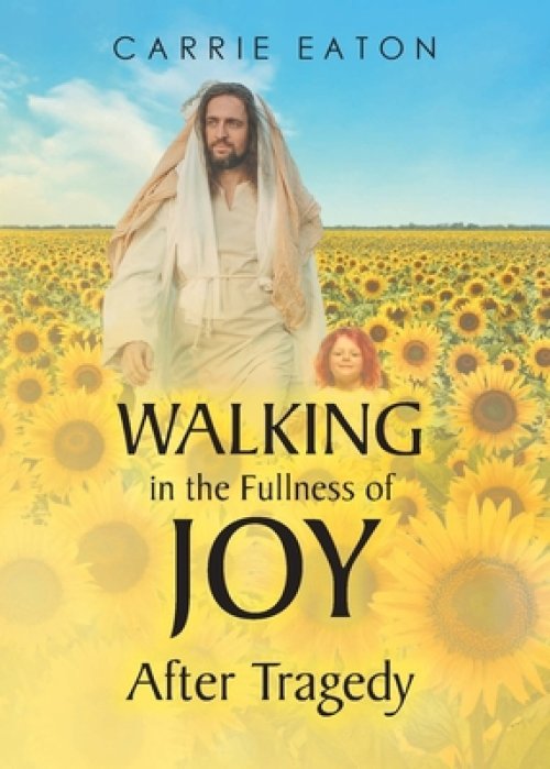 Walking in the Fullness of Joy After Tragedy