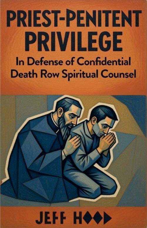 Priest-Penitent Privilege: In Defense of Confidential Death Row Spiritual Counsel