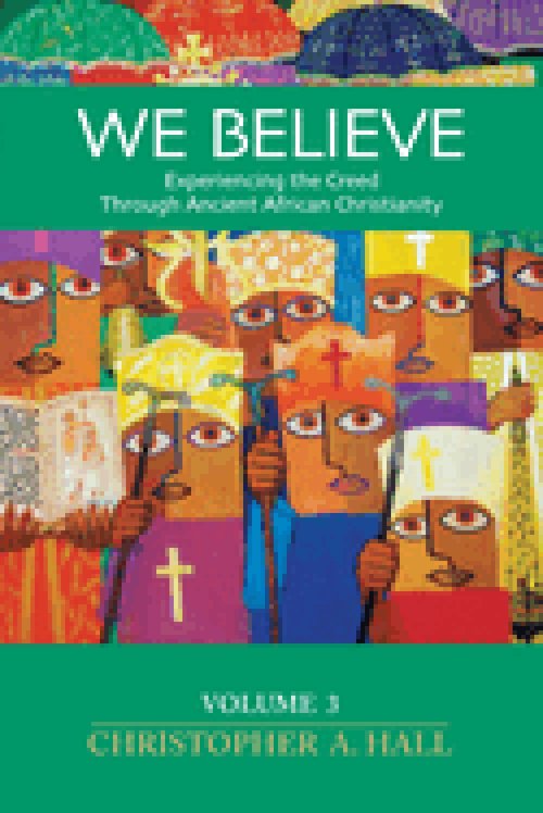 We Believe: Experiencing the Creed Through Ancient African Christianity Volumn 3
