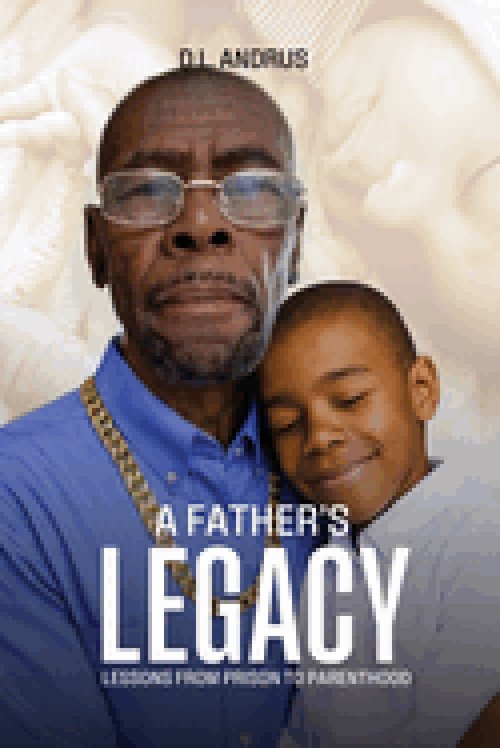A Father's Legacy: Lessons from Prison to  Parenthood