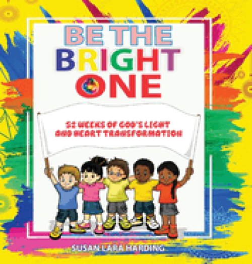 Be the Bright One: 52 Weeks of God's Light and Heart Transformation