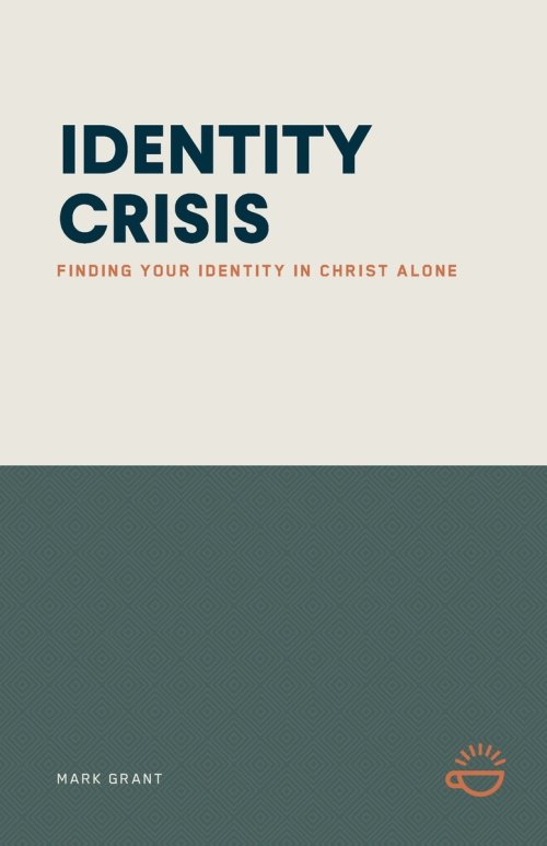 IDENTITY CRISIS: FINDING YOUR IDENTITY IN CHRIST ALONE