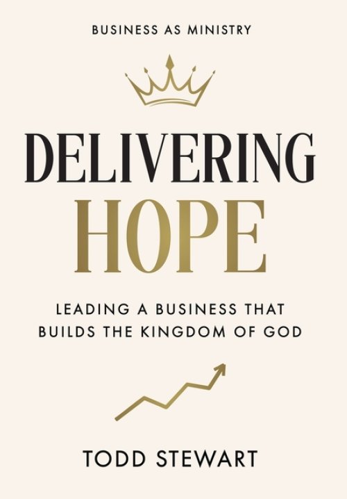 Delivering Hope: Leading a Business That Builds the Kingdom of God