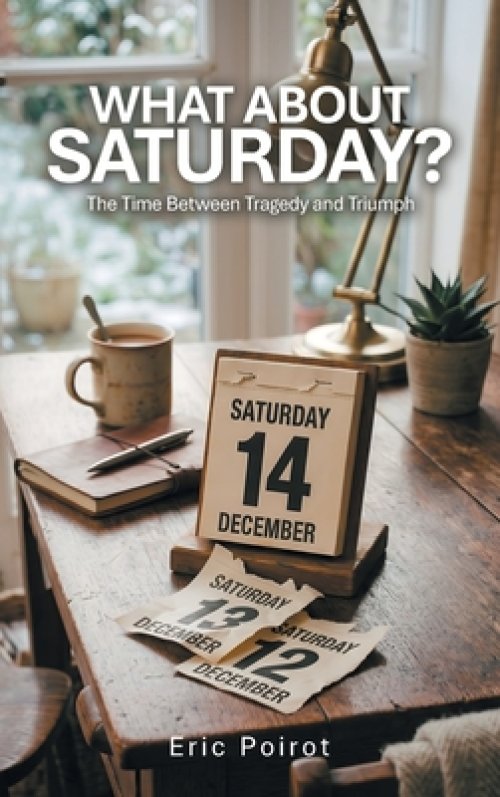 What About Saturday?: The Time Between Tragedy and Triumph