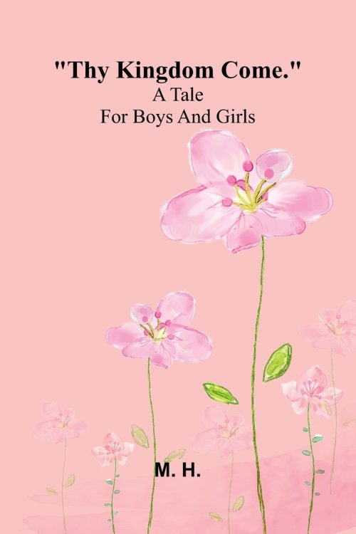 Thy Kingdom Come. : A Tale For Boys And Girls