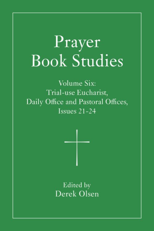 Prayer Book Studies Volume Six: Trial-Use Eucharist, Daily Office and Pastoral Offices, Issues 21-24