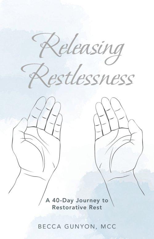 Releasing Restlessness: A 40-Day Journey to Restorative Rest