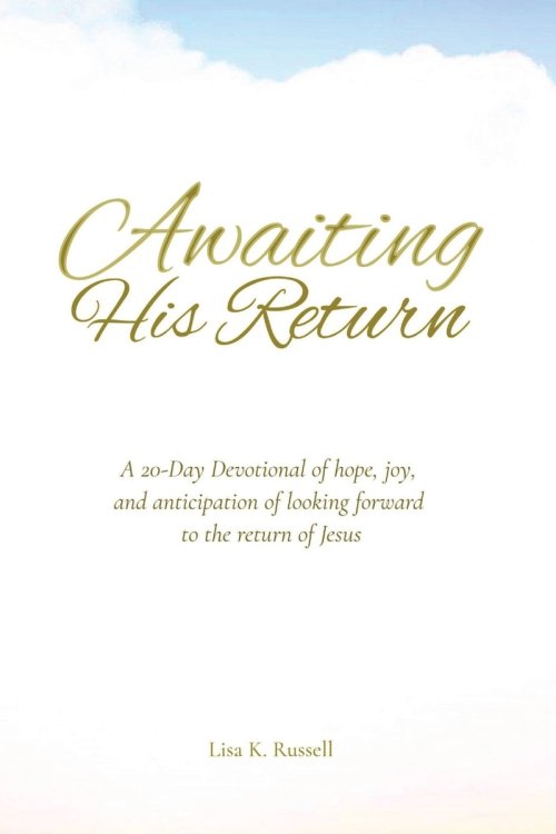 AWAITING HIS RETURN A 20-Day Devotional of hope, joy, and anticipation of looking forward to the return of Jesus.: Wholesome Christian Devotional Book