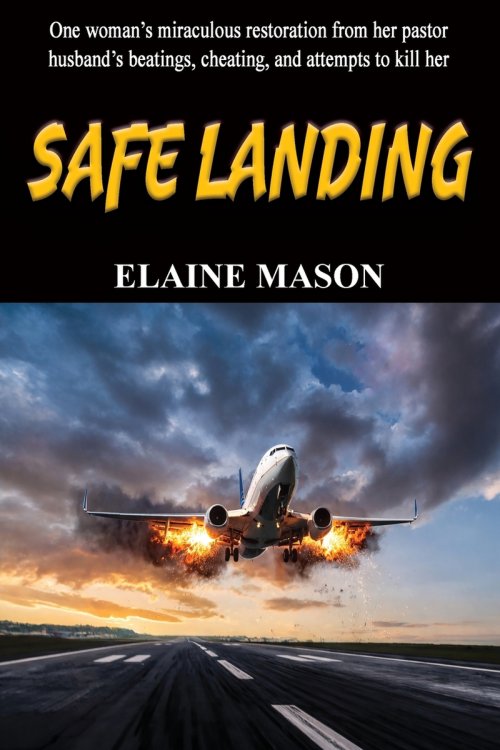 SAFE LANDING: One womn's miraculous restoration from her pastor husband's beatings, cheating and attemps to kill her