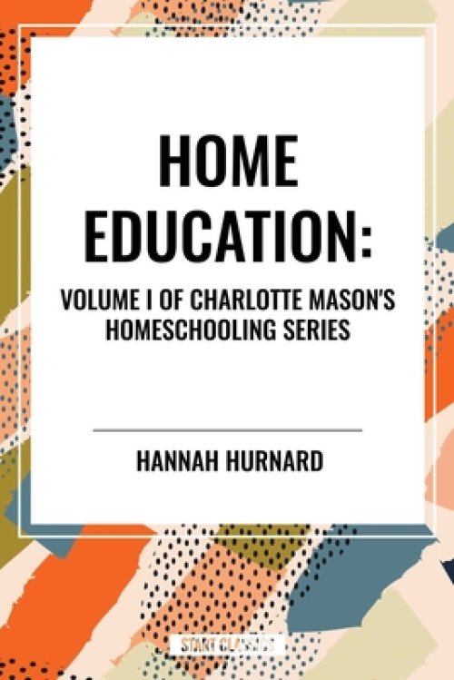 Home Education, of Charlotte Mason's Homeschooling Series, Volume I