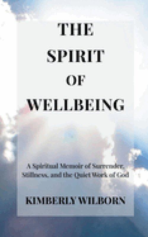 The Spirit of Wellbeing: A Spiritual Memoir of Surrender, Stillness, and the Quiet Work of God