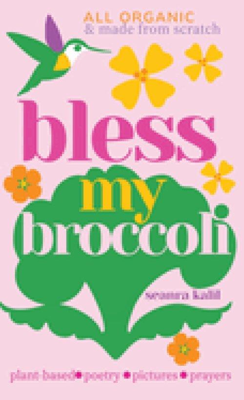 Bless My Broccoli: A Whole Faith, Plant-Based Prayer Book for Those Who Want to Eat Like an Angel