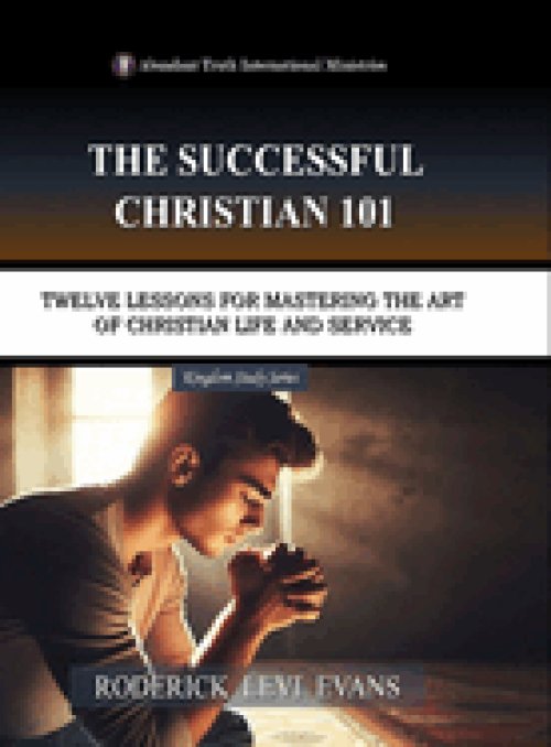 The Successful Christian 101: Twelve Lessons for Mastering the Art of Christian Life and Service