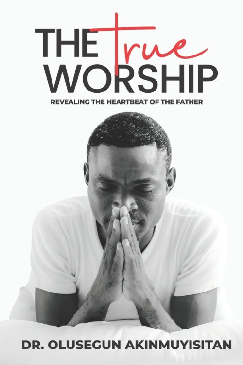 The True Worship: Revealing The Heartbeat Of The Father