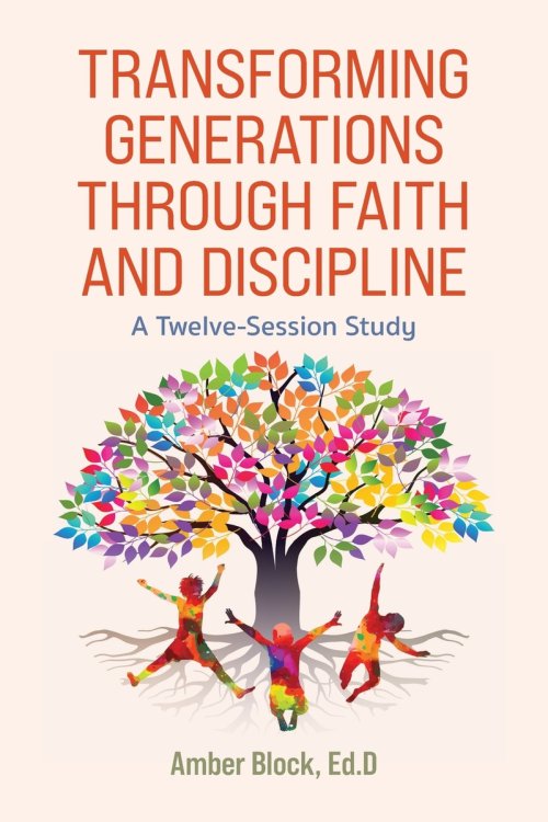 Transforming Generations Through Faith and Discipline: A Bible Study Curriculum