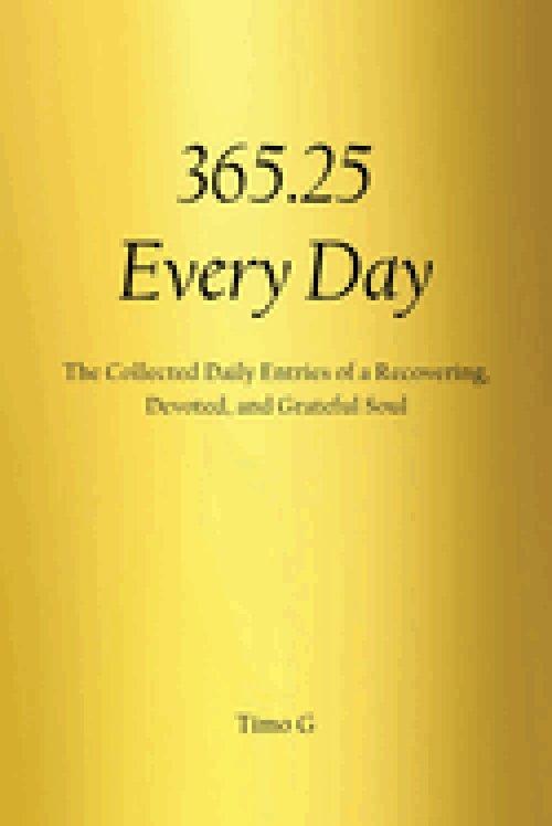 365.25  Every Day: The Collected Daily Entries of a Recovering, Devoted, and Grateful Soul