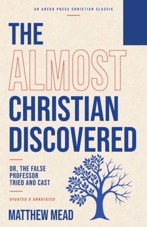The Almost Christian Discovered: Or, The False Professor Tried and Cast [Updated and Annotated]