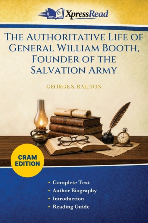 The Authoritative Life of General William Booth, Founder of the Salvation Army (Cram Edition)