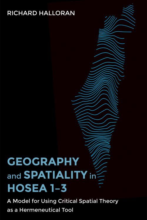 Geography and Spatiality in Hosea 1-3: A Model for Using Critical Spatial Theory as a Hermeneutical Tool