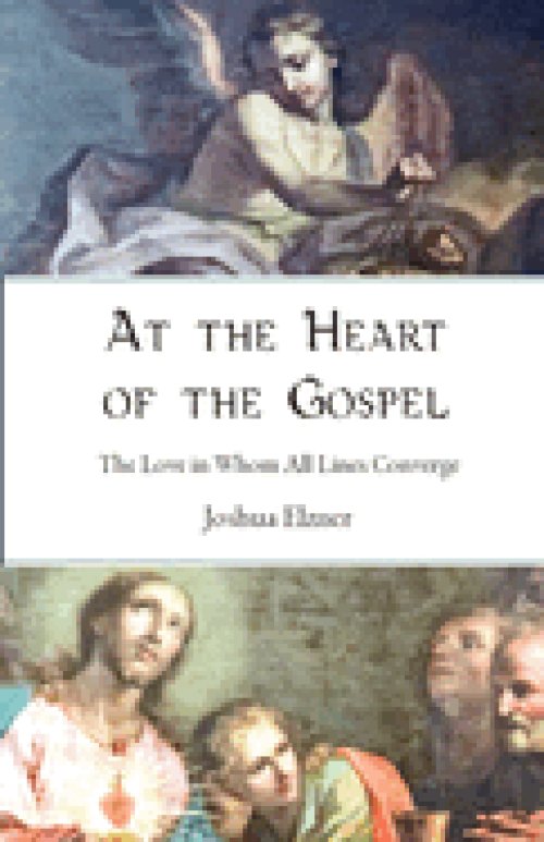 At the Heart of the Gospel: The Love in Whom All Lines Converge