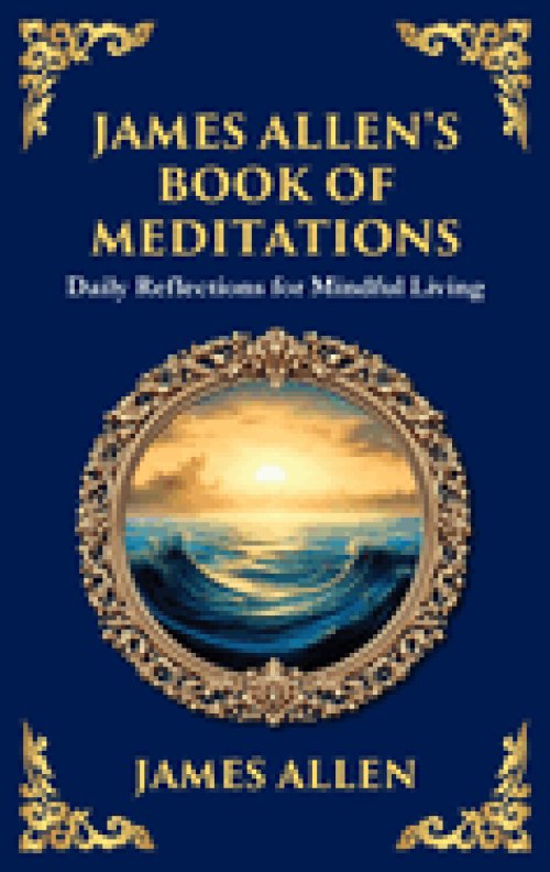 James Allen's Book of Meditations: Daily Reflections for Mindful Living (Deluxe Hardbound Edition)
