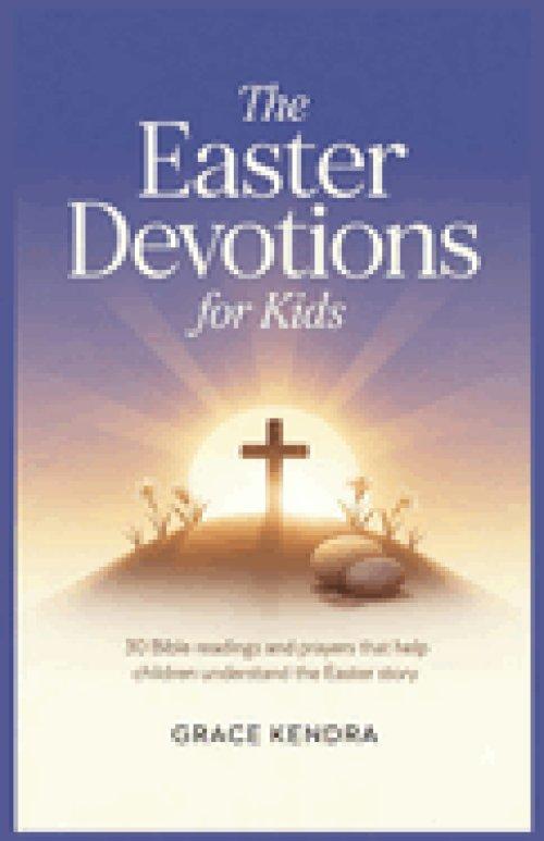 The Easter Devotions for Kids: 30 Bible Readings and Prayers That Help Children Understand the Easter Story.
