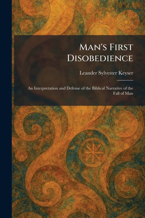 Man's First Disobedience: An Interpretation and Defense of the Biblical Narrative of the Fall of Man