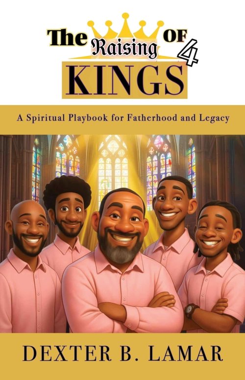 The Raising of 4 Kings: A Spiritual Playbook for Fatherhood and Legacy
